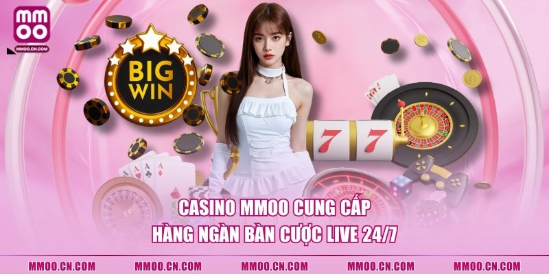 Casino MMOO cung cấp hàng ngàn bàn cược live 24/7