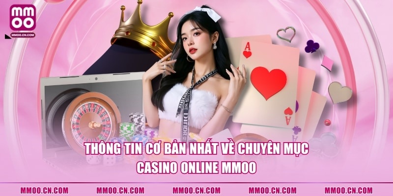 Thông tin cơ bản nhất về chuyên mục Casino online MMOO